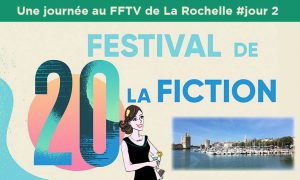 Lire la suite à propos de l’article 20ème Festival de la fiction TV de La Rochelle – jour #2
