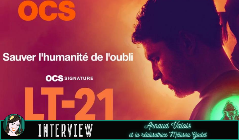 You are currently viewing LT-21 : entretien mémoire avec Arnaud Valois et la réalisatrice Mélissa Godet !